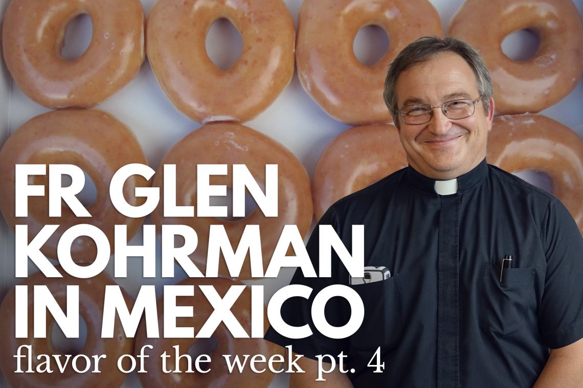 Fr Glen Kohrman Flavor of the Week 4